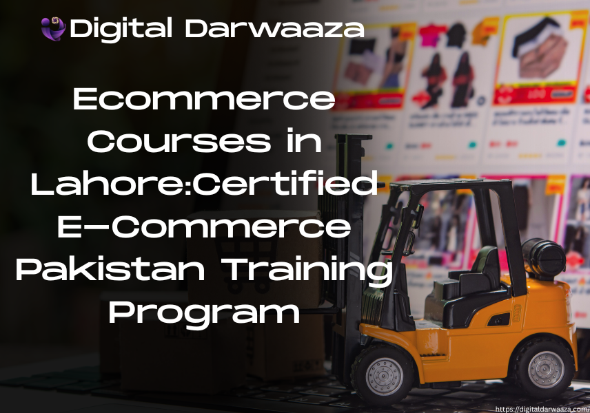 Ecommerce Courses in Lahore: Certified E-Commerce Pakistan Training Program